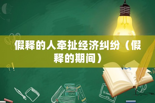 假釋的人牽扯經(jīng)濟(jì)糾紛（假釋的期間）