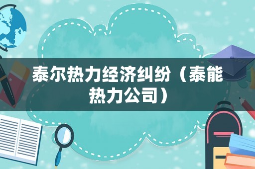 泰爾熱力經(jīng)濟糾紛（泰能熱力公司）
