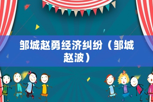 鄒城趙勇經(jīng)濟(jì)糾紛（鄒城趙波）