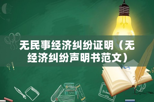 無民事經(jīng)濟糾紛證明（無經(jīng)濟糾紛聲明書范文）