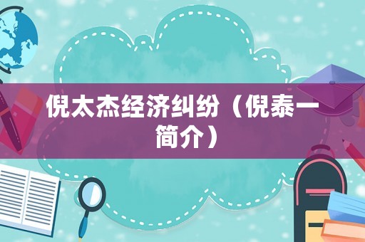 倪太杰經(jīng)濟糾紛（倪泰一 簡介）