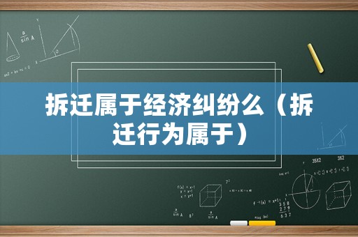 拆遷屬于經(jīng)濟糾紛么（拆遷行為屬于）