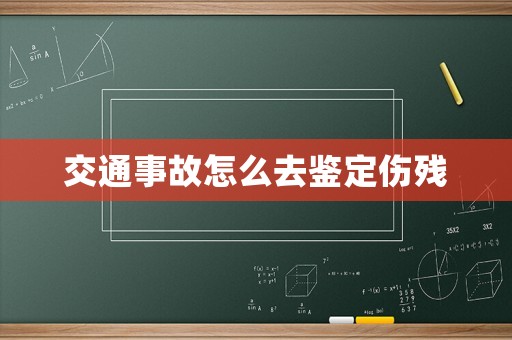 交通事故怎么去鑒定傷殘