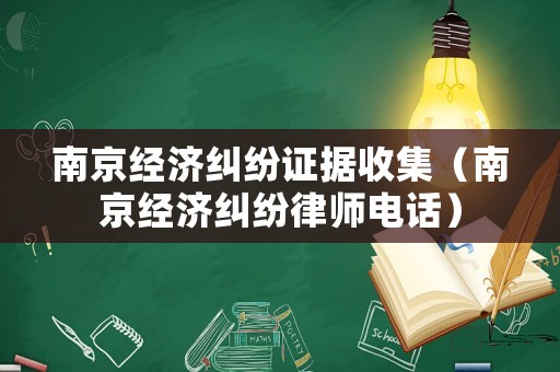 南京經(jīng)濟糾紛證據(jù)收集（南京經(jīng)濟糾紛律師電話）