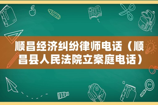 順昌經(jīng)濟(jì)糾紛律師電話（順昌縣人民法院立案庭電話）