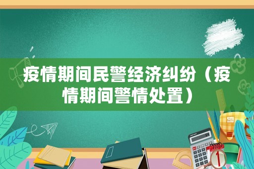 疫情期間民警經(jīng)濟糾紛（疫情期間警情處置）