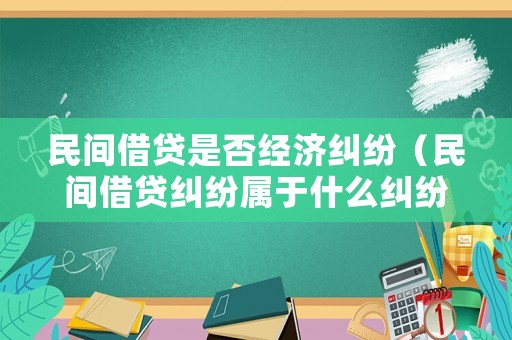 民間借貸是否經(jīng)濟(jì)糾紛（民間借貸糾紛屬于什么糾紛）