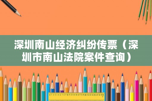 深圳南山經(jīng)濟(jì)糾紛傳票（深圳市南山法院案件查詢）