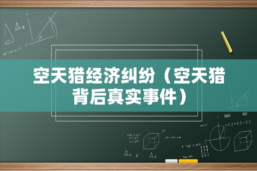 空天獵經(jīng)濟(jì)糾紛（空天獵背后真實(shí)事件）