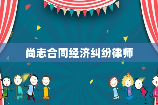 尚志合同經(jīng)濟糾紛律師