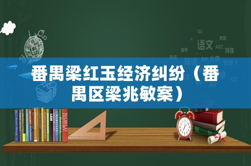 番禺梁紅玉經濟糾紛（番禺區(qū)梁兆敏案）