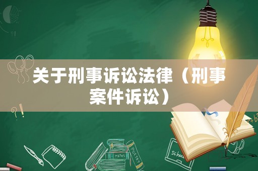 關(guān)于刑事訴訟法律（刑事案件訴訟）