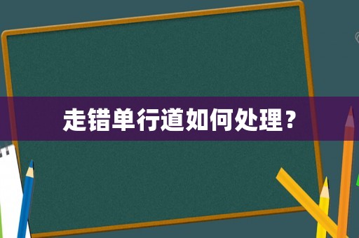 走錯(cuò)單行道如何處理？