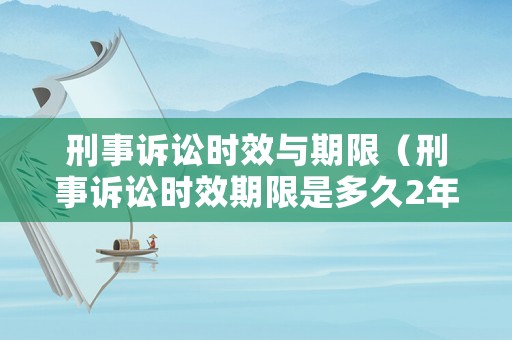 刑事訴訟時效與期限（刑事訴訟時效期限是多久2年內(nèi)）