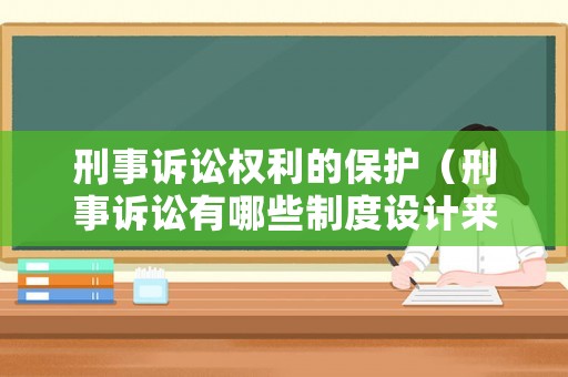 刑事訴訟權(quán)利的保護(hù)（刑事訴訟有哪些制度設(shè)計(jì)來保護(hù)被告人）