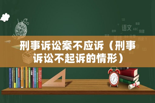 刑事訴訟案不應(yīng)訴（刑事訴訟不起訴的情形）