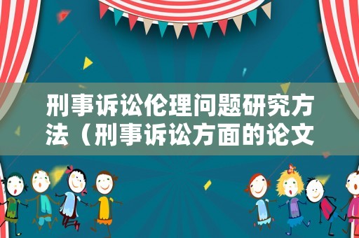 刑事訴訟倫理問(wèn)題研究方法（刑事訴訟方面的論文題目）