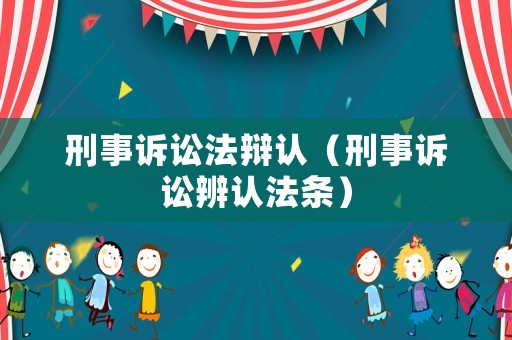 刑事訴訟法辯認(rèn)（刑事訴訟辨認(rèn)法條）