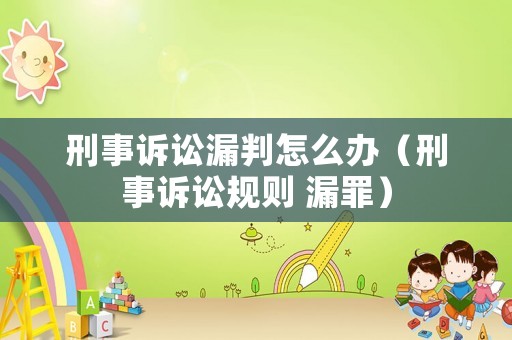 刑事訴訟漏判怎么辦（刑事訴訟規(guī)則 漏罪）