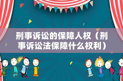 刑事訴訟的保障人權（刑事訴訟法保障什么權利）
