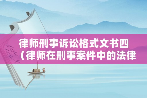 律師刑事訴訟格式文書四（律師在刑事案件中的法律文書）