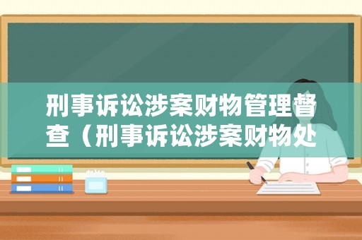 刑事訴訟涉案財物管理督查（刑事訴訟涉案財物處置）