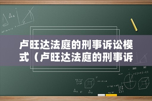 盧旺達(dá)法庭的刑事訴訟模式（盧旺達(dá)法庭的刑事訴訟模式是）