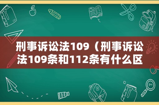 刑事訴訟法109（刑事訴訟法109條和112條有什么區(qū)別）