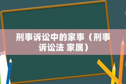 刑事訴訟中的家事（刑事訴訟法 家屬）