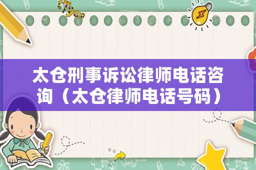 太倉(cāng)刑事訴訟律師電話咨詢（太倉(cāng)律師電話號(hào)碼）