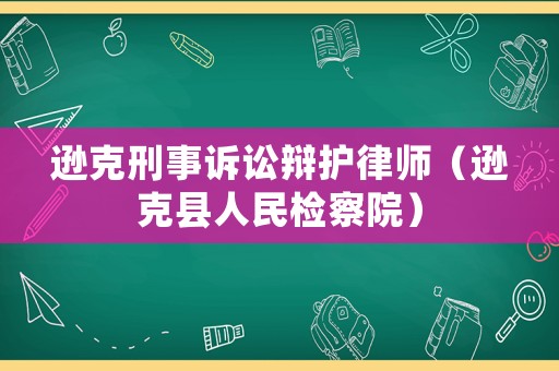 遜克刑事訴訟辯護(hù)律師（遜克縣人民檢察院）