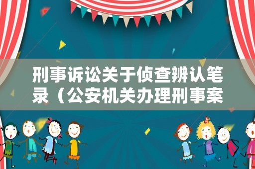 刑事訴訟關(guān)于偵查辨認(rèn)筆錄（公安機關(guān)辦理刑事案件程序規(guī)定辨認(rèn)筆錄）