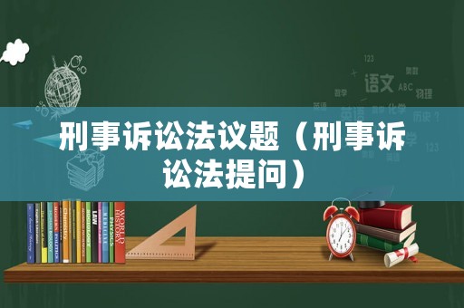 刑事訴訟法議題（刑事訴訟法提問）