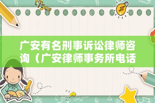 廣安有名刑事訴訟律師咨詢（廣安律師事務(wù)所電話號碼是多少）