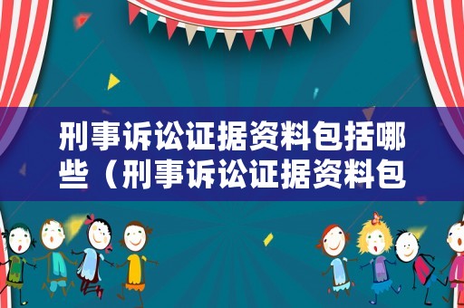 刑事訴訟證據(jù)資料包括哪些（刑事訴訟證據(jù)資料包括哪些種類）