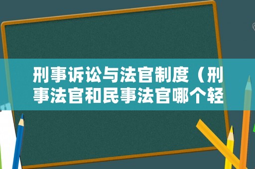 刑事訴訟與法官制度（刑事法官和民事法官哪個(gè)輕松）