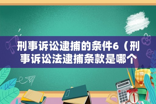 刑事訴訟逮捕的條件6（刑事訴訟法逮捕條款是哪個款）