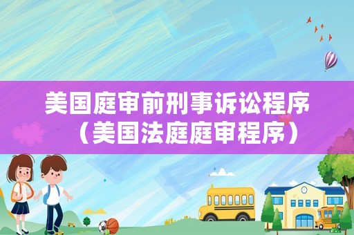 美國庭審前刑事訴訟程序（美國法庭庭審程序）