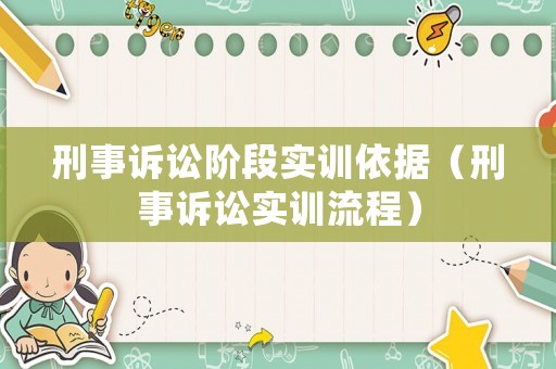 刑事訴訟階段實(shí)訓(xùn)依據(jù)（刑事訴訟實(shí)訓(xùn)流程）
