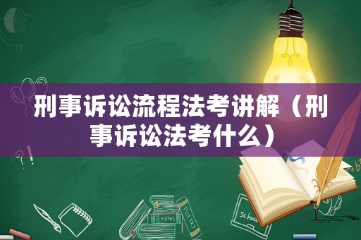 刑事訴訟流程法考講解（刑事訴訟法考什么）
