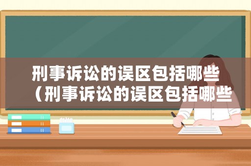 刑事訴訟的誤區(qū)包括哪些（刑事訴訟的誤區(qū)包括哪些方面）
