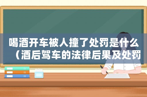 喝酒開車被人撞了處罰是什么（酒后駕車的法律后果及處罰措施）