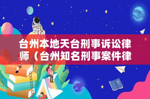 臺(tái)州本地天臺(tái)刑事訴訟律師（臺(tái)州知名刑事案件律師）