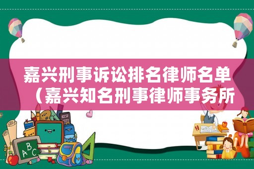 嘉興刑事訴訟排名律師名單（嘉興知名刑事律師事務(wù)所聯(lián)系電話）