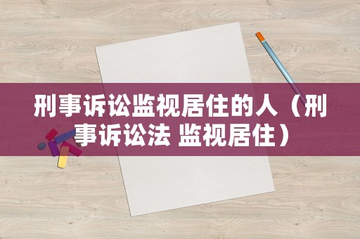 刑事訴訟監(jiān)視居住的人（刑事訴訟法 監(jiān)視居住）