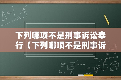 下列哪項不是刑事訴訟奉行（下列哪項不是刑事訴訟奉行的原則）