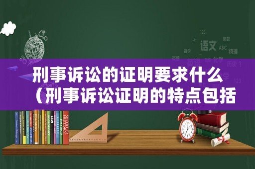 刑事訴訟的證明要求什么（刑事訴訟證明的特點包括）