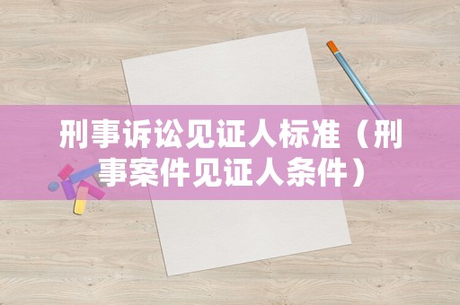 刑事訴訟見證人標準（刑事案件見證人條件）