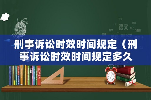 刑事訴訟時(shí)效時(shí)間規(guī)定（刑事訴訟時(shí)效時(shí)間規(guī)定多久）