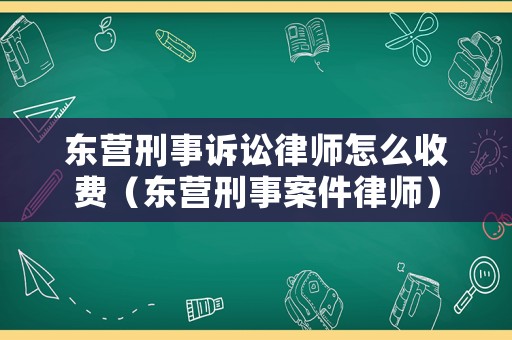 東營刑事訴訟律師怎么收費(fèi)（東營刑事案件律師）